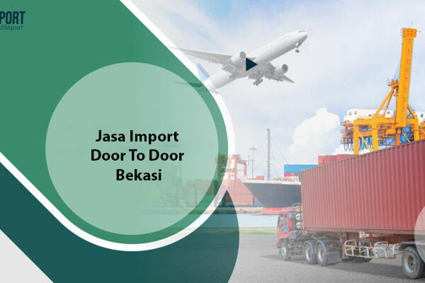 Jasa Import Door To Door Bekasi